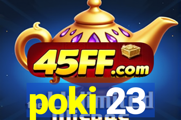 poki 23